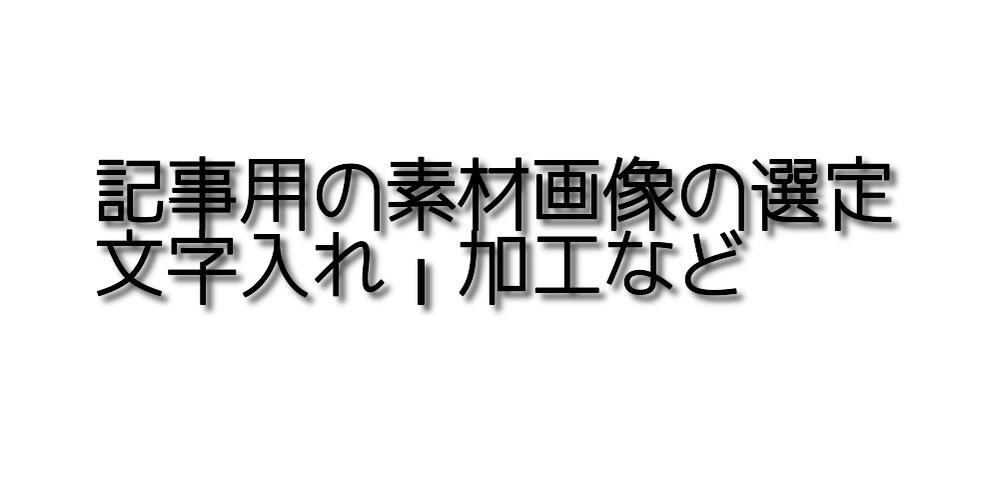 記事用の素材画像の選定や文字入れ・加工など