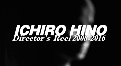 ICHIRO HINO: Director Reel 2008 - 2016