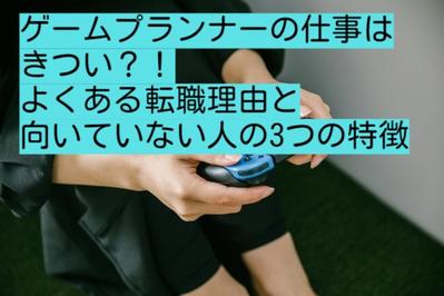 「ゲームプランナーの仕事はきつい？！よくある転職理由と向いていない人の3つの特徴」執筆を担当