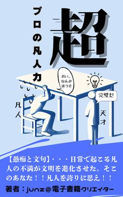 【超・プロの凡人力】と言うの電子書籍で、凡人が普段発する愚痴や文句が文明の進化に繋がる内容で出版しました