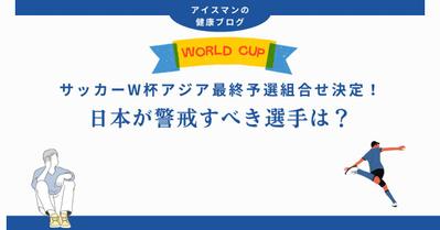 個人ブログ『アイスマンの健康ブログ』にて、サッカーワールドカップ予選の情報をまとめた記事を作成しました