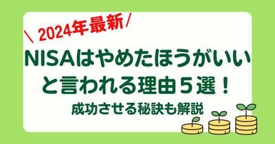 【2024年最新】NISAはやめたほうがいいと言われる理由5選！成功させる秘訣も解説ました