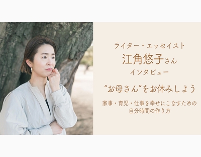 【企画・取材・執筆】エッセイスト・江角悠子さんインタビューしました