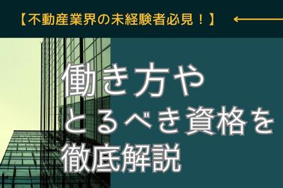 不動産業界未経験者にむけて、不動産業界の仕事内容や資格について構成〜入稿までを担当しました