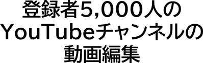登録者5,000人のYouTubeチャンネルの動画編集しました