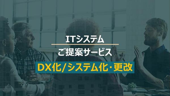 DX化推進支援/課題検討、業務のITシステム化/更改のご提案をします