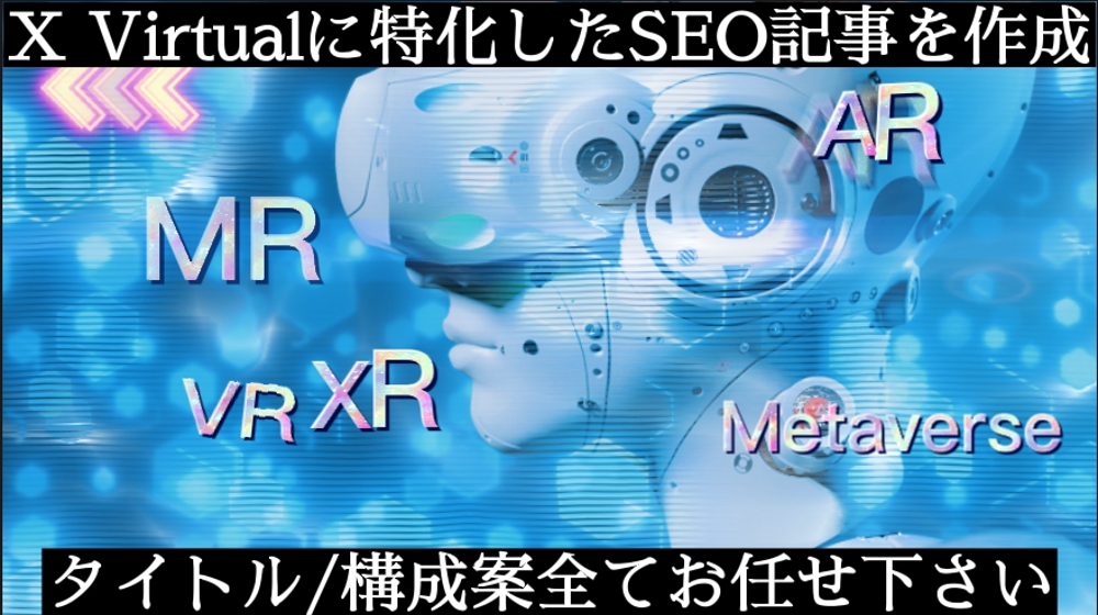 AR/VR/MR/XRメタバースに特化したSEO記事を作成いたします