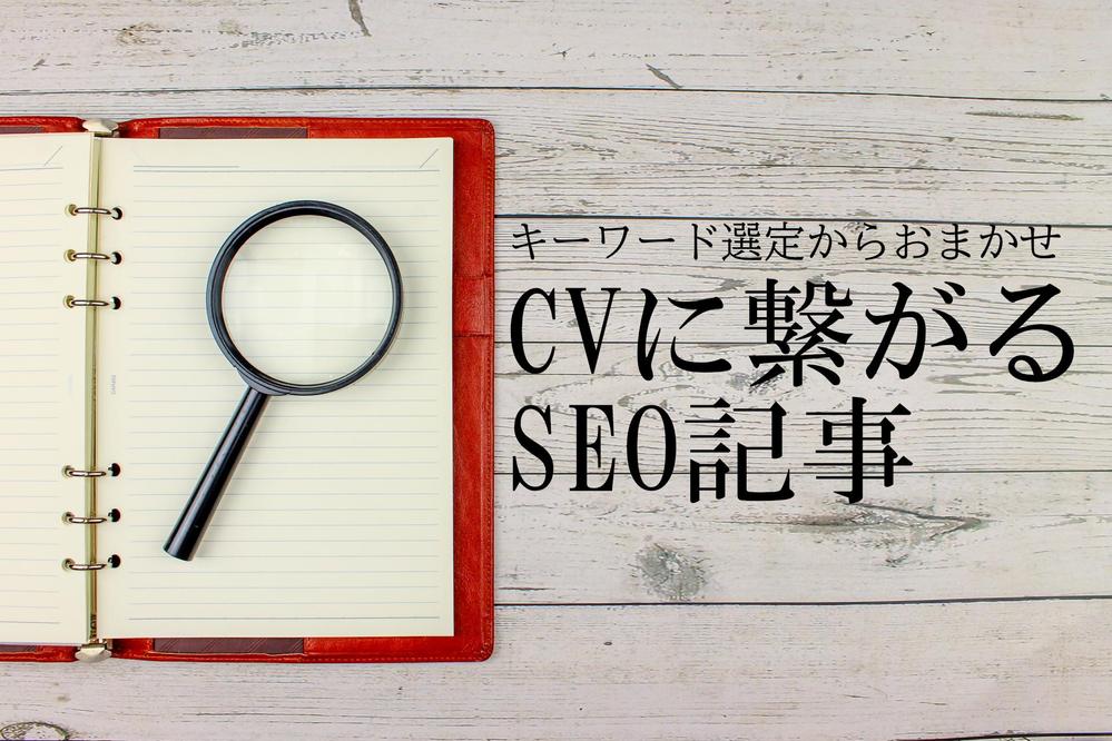 ワード選定からお任せください。CVに繋がるSEO記事を制作します