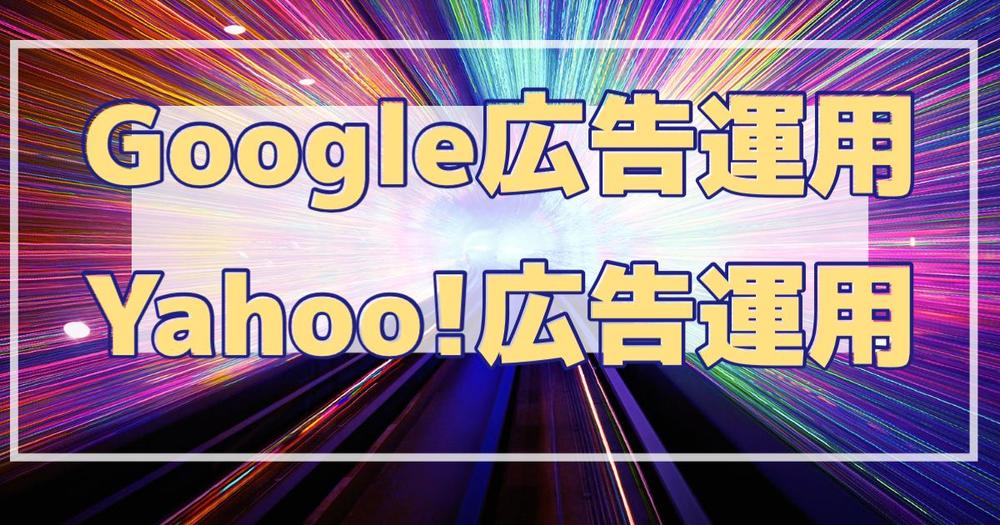 【現役広告代理店勤務中】Google広告、Yahoo!広告の運用します