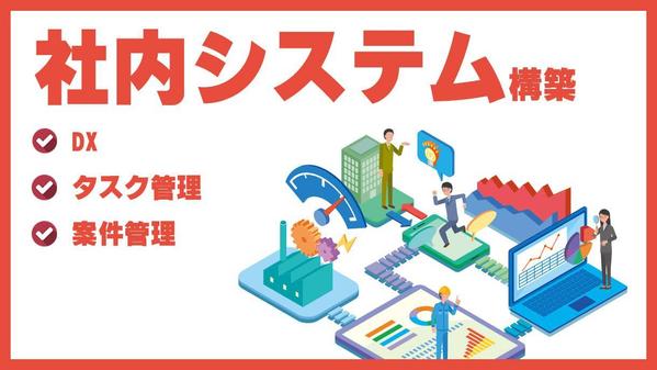 【DX・タスク管理・案件管理】社内システムの開発・構築を行います