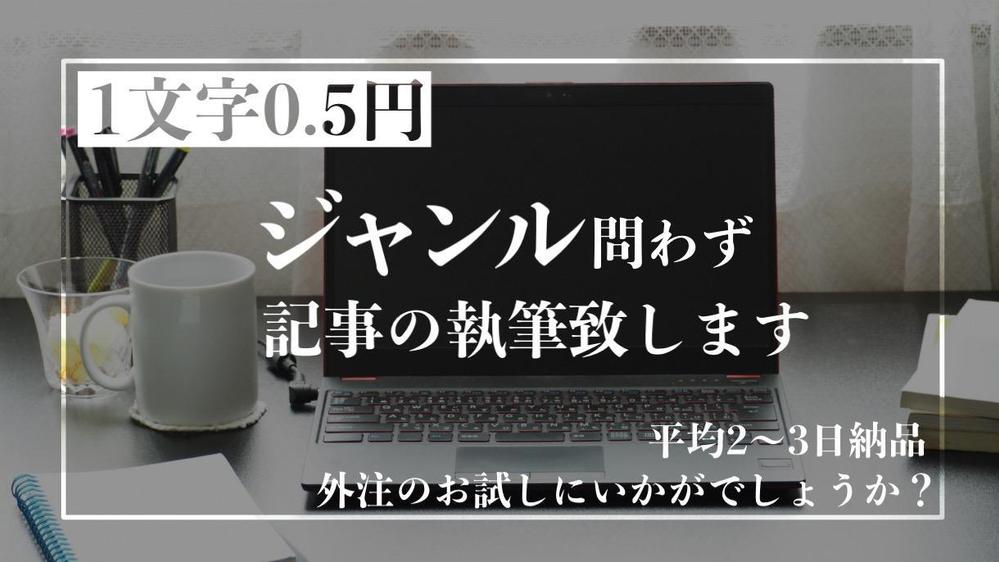 【1文字0.5円】ジャンルを問わず、お客様のご希望のテーマで記事を執筆致します