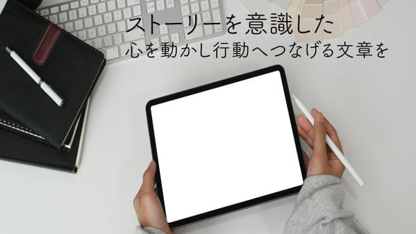 ストーリーを意識した心を動かし行動につなげる様々な文章記事作成を執筆いたします