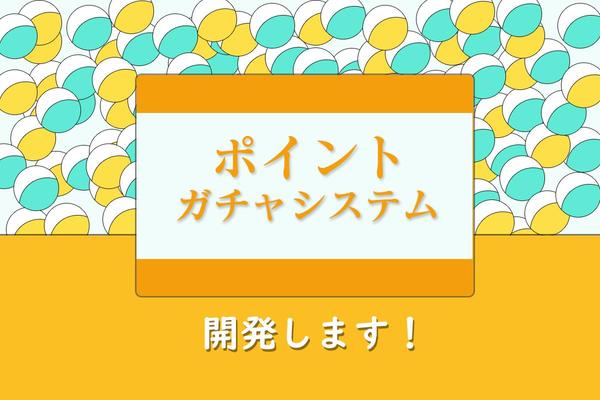 ↣↣↣↣ブラウザ用のポイントガチャシステムを開発します