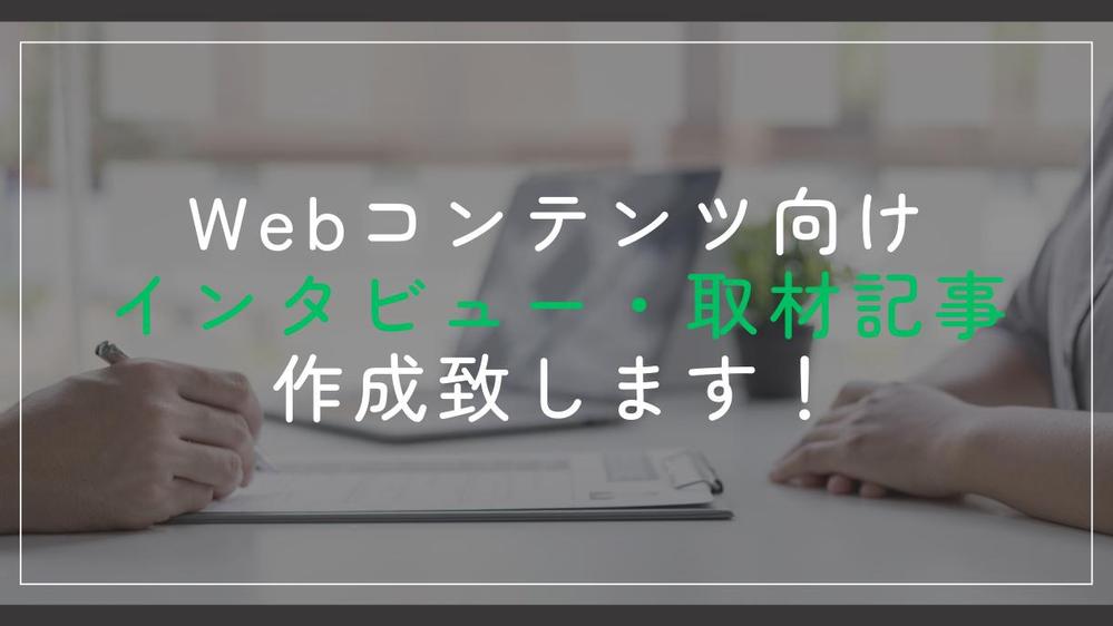 【各種コンテンツにぜひ！】インタビュー取材+執筆承ります