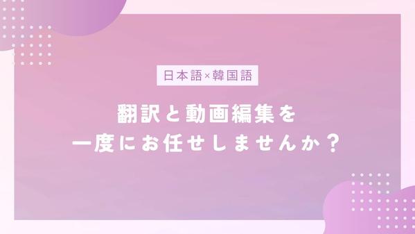 日韓翻訳+動画編集お任せください！
翻訳と動画編集を同時に実現します！ます