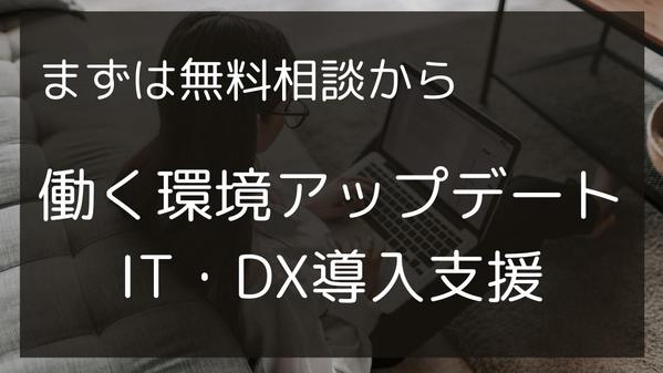 生産性を向上させるIT・DXの導入支援により働く環境をアップデートします