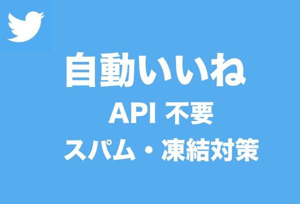 Twitterの自動いいね、API不要でスパム・凍結対策ます