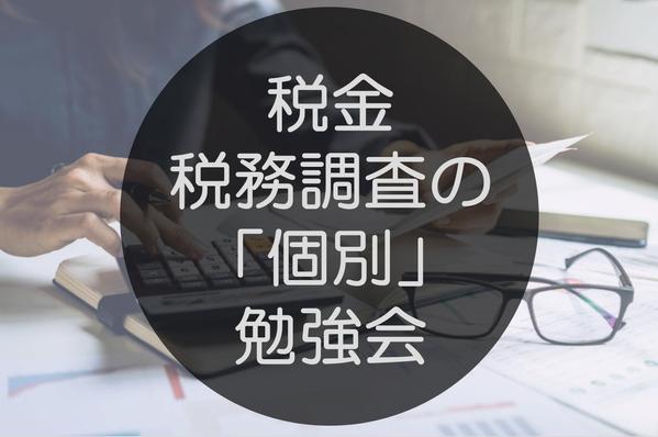 個人事業主様が覚えておくべき税金・税務調査の知識を「個別に」教えます