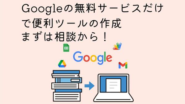 Googleの無料ツールのみで業務ツール開発のサポートします