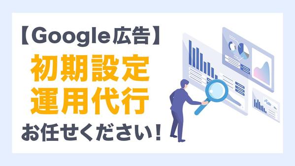 Google広告の初期設定・運用を1ヶ月程度までサポートし ます