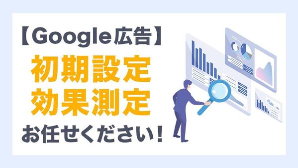 Google広告の初期設定・測定設定・出稿までをサポートします