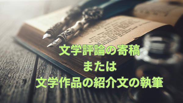 文学評論の寄稿または文学作品の紹介文の執筆をお受けいたします