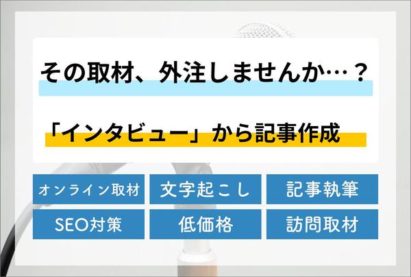 訪問・インタビュー取材OK！取材〜記事化まで、プロのライターが承ります