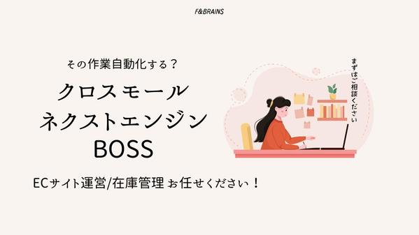 クロスモールやネクストエンジン、BOSSの設定からカスタマイズのお手伝いし
ます