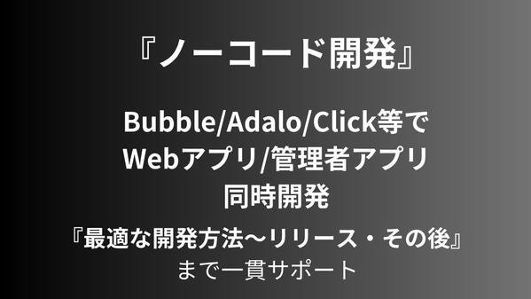 ノーコードClick・Bubble等を活用し、『ローコスト』『高品質』で開発します
