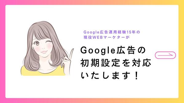 経験15年の現役WEBマーケターが、Google広告の初期設定を行います