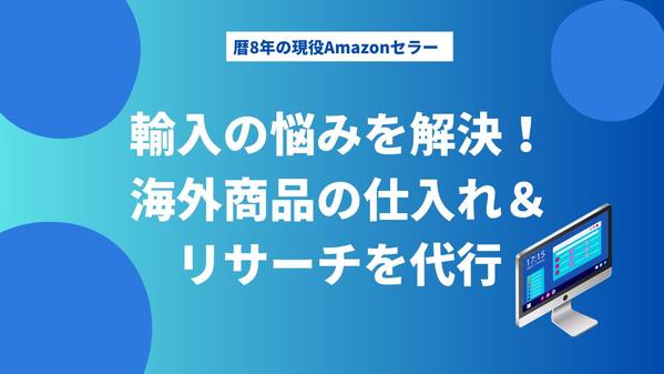 海外商品の仕入れ＆リサーチから手間がかかる輸入手続き全てを代行いたします