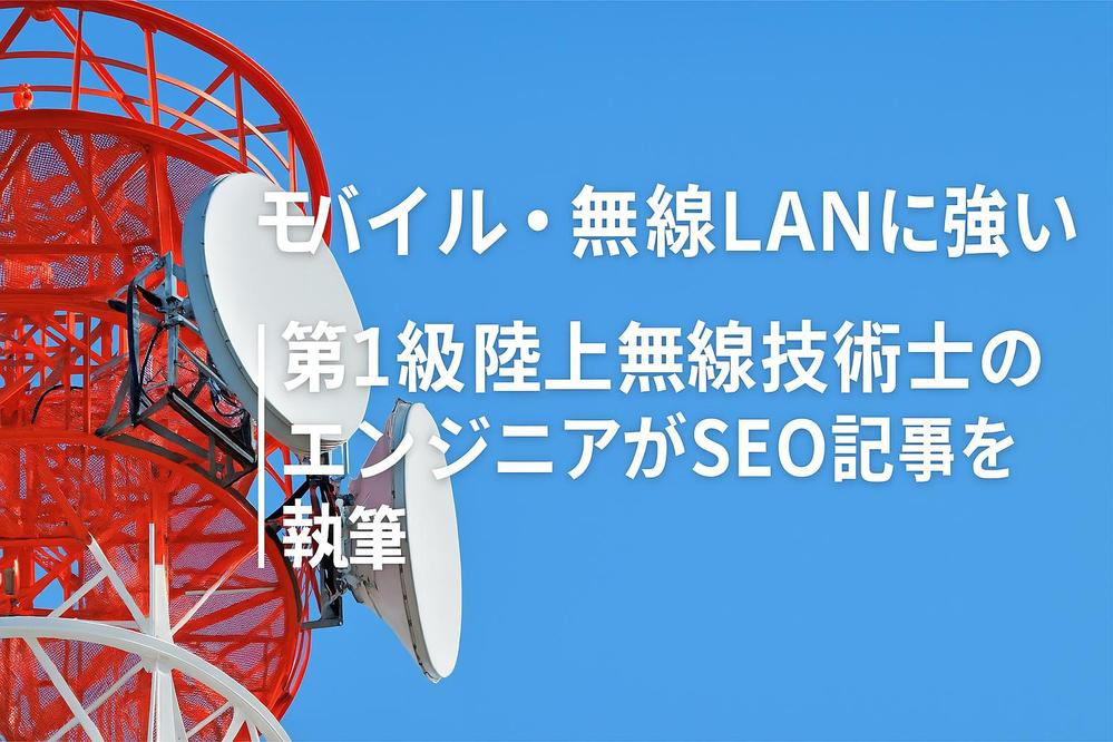 モバイル・無線LANに強い｜第1級陸上無線技術士のエンジニアがSEO記事を執筆します