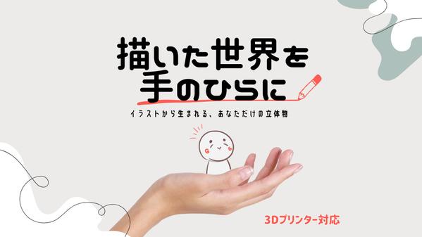 イラストやキャラクターデザインから、3Dプリンタ用の立体データを制作します