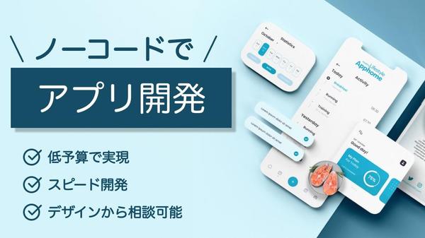 ノーコードで低コスト・高品質なiOS、Android、Webアプリ開発を行います