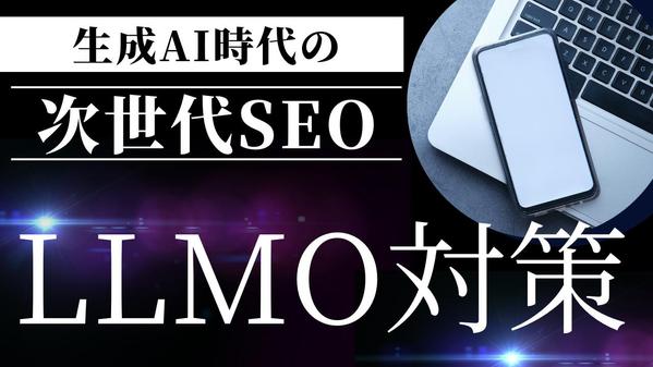 生成AI時代に対応した 新SEO「LLMO対策」を行います