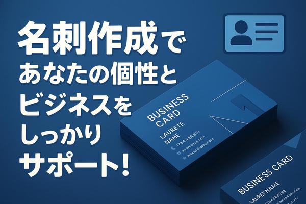 名刺作成であなたの個性とビジネスをしっかりサポートします