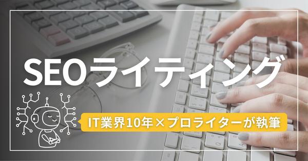 【IT業界10年×プロライター】専門性とSEOで差がつくWeb記事を執筆します