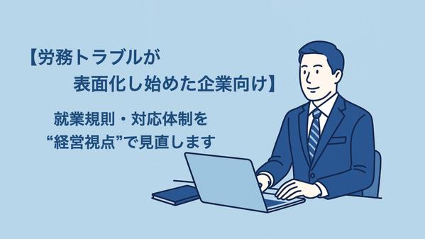 【労務トラブルが表面化し始めた企業向け】就業規則・対応体制を“経営視点”で見直します