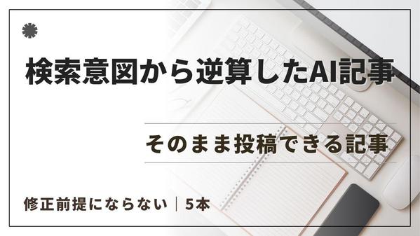 検索意図から逆算したAI記事を厳選5本｜そのまま投稿できるSEO完成記事お渡しします