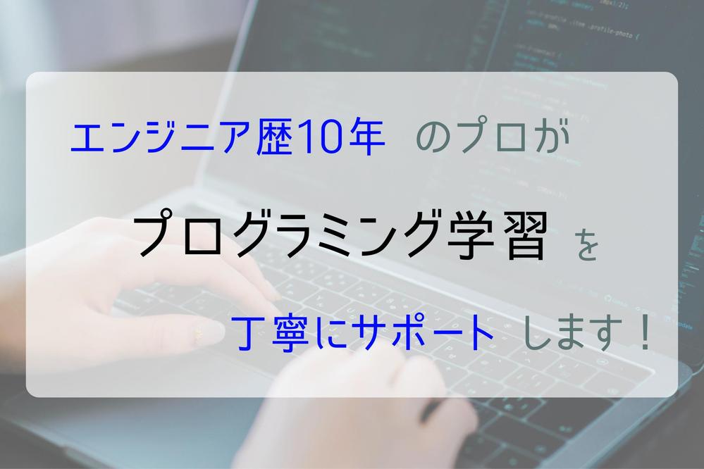 初心者向け！ エンジニア10年のプロが丁寧にプログラミング学習を手伝います