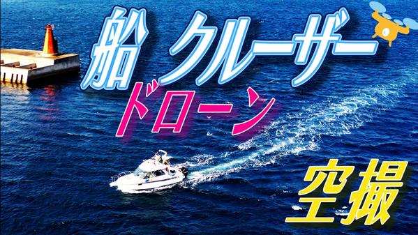 最新ドローンで船を空から撮影・編集します！(全国包括申請・保険加入済み)ます