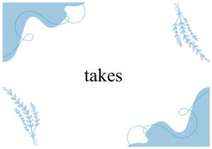takes
